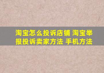 淘宝怎么投诉店铺 淘宝举报投诉卖家方法 手机方法